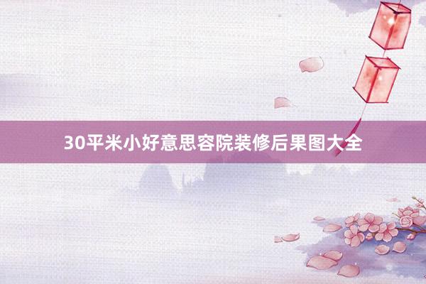 30平米小好意思容院装修后果图大全