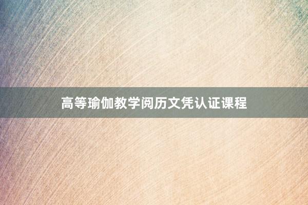 高等瑜伽教学阅历文凭认证课程